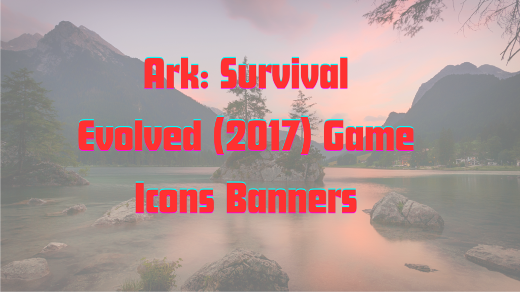 Ark: Survival Evolved (2017) Game Icons Banners
